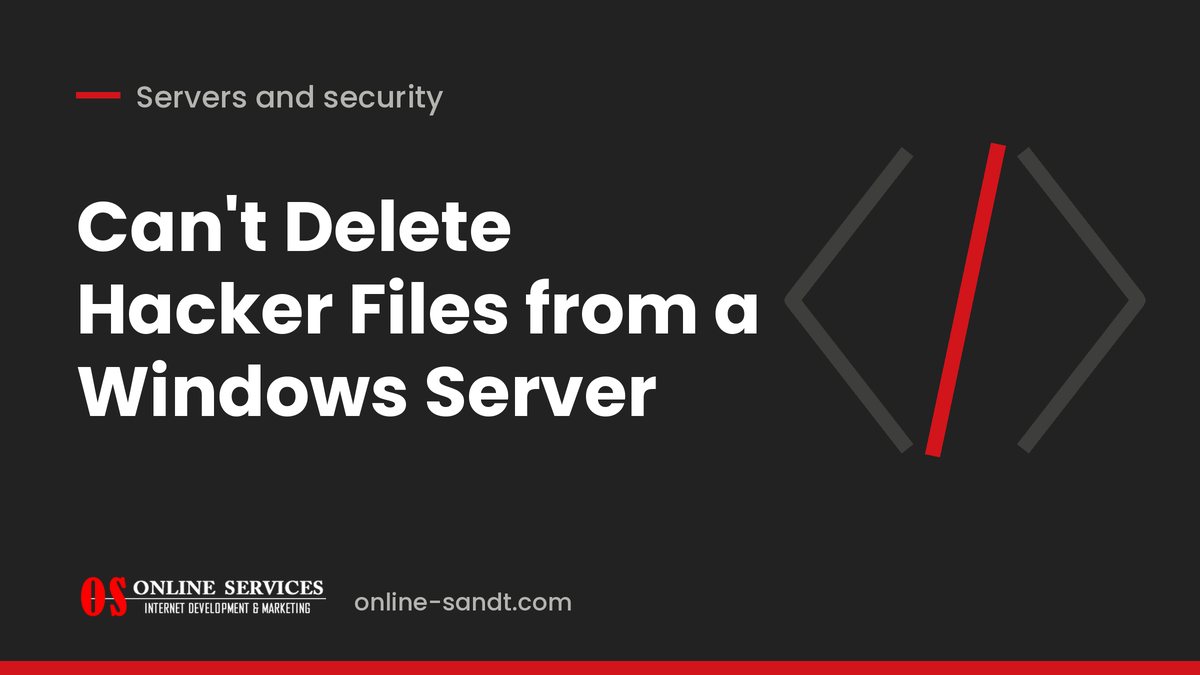 Can't Delete Hacker Files from a Windows Server